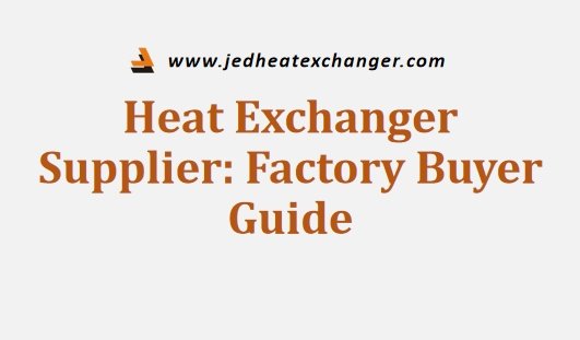 Heat Exchanger Supplier Factory Buyer Guide