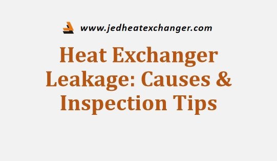 Heat Exchanger Leakage Causes & Inspection Tips