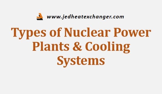 Types of Nuclear Power Plants & Cooling Systems